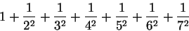 \begin{displaymath} 1+\frac1{2^2} +\frac1{3^2} +\frac1{4^2}
   +\frac1{5^2} +\frac1{6^2} +\frac1{7^2} \end{displaymath}