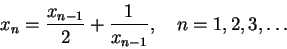\begin{displaymath}
x_n = \frac{x_{n-1}}2 + \frac1{x_{n-1}},\quad n=1,2,3,\ldots \end{displaymath}