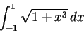 \begin{displaymath}\int_{-1}^1 \sqrt{1+x^3}\,dx\end{displaymath}