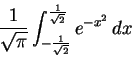 \begin{displaymath}\int_{-\frac1{\sqrt2}}^{\frac1{\sqrt2}} e^{-x^2}\,dx
\end{displaymath}