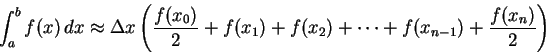 \begin{displaymath}\int_a^b f(x)\,dx \approx \Delta x
\left(\frac{f(x_0)}2+f(x_1)+f(x_2)+\cdots+f(x_{n-1})+\frac{f(x_n)}2\end{displaymath}