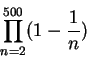 \begin{displaymath} \prod_{n=2}^{500} (1-\frac1{n}) \end{displaymath}