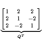 $\underbrace {
\left [ \matrix{ 1 & 2 & 2 \cr 2 & 1 & -2 \cr 2 & -2 & 1 \cr } \right ] }_{Q^T}$