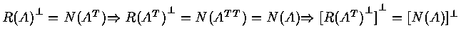 $R {(A)}^{\bot} = N( A^T )
\par\Rightarrow R{( A^T )}^{\bot} = N( A^{TT} ) = N(A)
\par\Rightarrow {[ R{( A^T )}^{\bot} ]}^{\bot} = {[ N(A) ]^{\bot}} $