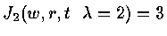 $J_2 ( w , r , t ~~ \lambda = 2 ) = 3$