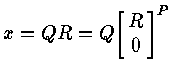$x = QR = Q {\left [
\matrix{ R \cr 0 \cr }
\right ]}^P$