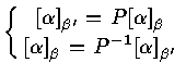 $\left \{ \matrix{ {[ \alpha ]}_{{\beta}^{\prime}}$\space =
$ P {[ \alpha ] }_{...
...\alpha ]}_{{\beta}}$ =
$ P^{-1} {[ \alpha ] }_{{\beta}^{\prime}} \cr } \right $