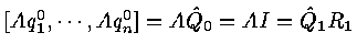 $ [ A q^0_1 , \cdots , A q^0_n ] = A {\hat Q}_0 = AI = {\hat Q}_1 R_1$