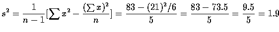 $\displaystyle s^2=\frac{1}{n-1}[\sum x^2 - \frac{(\sum x)^2}{n}]=\frac{83-(21)^2/6}{5}=
\frac{83-73.5}{5}=\frac{9.5}{5}=1.9$