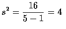 $\displaystyle s^2= \frac{16}{5-1} = 4$