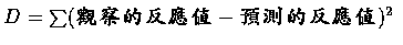 $D=\sum (\mbox{觀察的反應值}-\mbox{預測的反應值})^2$
