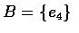 $B=\{e_4\}$