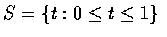$S=\{t:0 \leq t \leq 1\}$
