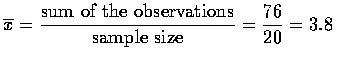 $\displaystyle\overline{x}=\frac{\mbox{sum of the observations}}
{\mbox{sample size}}=\frac{76}{20}=3.8$