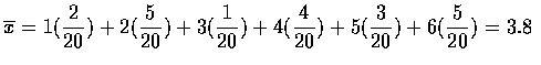 $\displaystyle\overline{x}=1(\frac{2}{20})+2(\frac{5}{20})+3(\frac{1}{20})+
4(\frac{4}{20})+5(\frac{3}{20})+6(\frac{5}{20})=3.8$