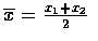 $\overline{x}=\frac{x_1+x_2}{2}$