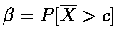 $\beta=P[\overline{X}> c]$