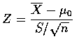 $\displaystyle Z=\frac{\overline{X}-\mu_0}{S/\sqrt{n}}$