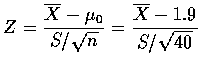 $\displaystyle Z=\frac{\overline{X}-\mu_0}{S/\sqrt{n}}=
\frac{\overline{X}-1.9}{S/\sqrt{40}}$