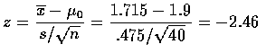 $\displaystyle z=\frac{\overline{x}-\mu_0}{s/\sqrt{n}}=
\frac{1.715-1.9}{.475/\sqrt{40}}=-2.46$