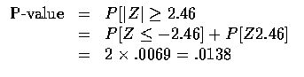 $\begin{array}{rcl}
\mbox{P-value}&=&P[\vert Z\vert\geq 2.46 \\
&=&P[Z\leq -2.46]+P[Z\get 2.46] \\
&=&2\times .0069 =.0138 \\
\end{array}$