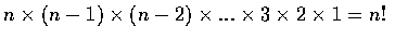 $n\times (n-1)\times (n-2)\times ... \times 3\times 2\times 1= n!$