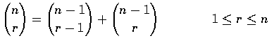 $\displaystyle{n\choose r}={n-1\choose r-1}+{n-1\choose r} \qquad \qquad 1\leq r\leq n$