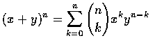 $\displaystyle(x+y)^n=\sum^{n}_{k=0} {n\choose k} x^k y^{n-k}$