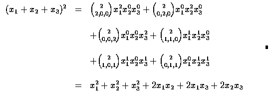 $\displaystyle\begin{array}{rcl}
(x_1+x_2+x_3)^2&=&{2\choose {2,0,0}}x_1^2x_2^0x...
...2^2+x_3^2+2x_1x_2+2x_1x_3+2x_2x_3
\end{array} \qquad\rule[0.02em]{1.0mm}{1.5mm}$