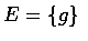 $E =\{g\}$