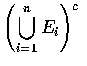 $\left (\displaystyle\bigcup_{i=1}^n E_i\right )^c$