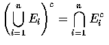 $\displaystyle\left (\bigcup_{i=1}^{n} E_i\right )^c = \bigcap_{i=1}^{n} E_i^c$