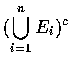 $(\displaystyle\bigcup_{i=1}^{n} E_i)^c$