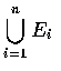 $\displaystyle\bigcup_{i=1}^{n} E_i$