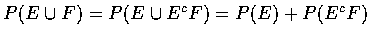 $P(E \cup F) = P(E \cup E^cF) = P(E) + P(E^cF)$