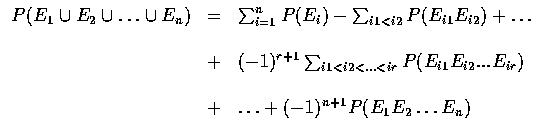 $\displaystyle\begin{array}{rcl}
P(E_1\cup E_2\cup\ldots\cup E_n)&=&
\sum_{i=1}...
...E_{i2}...E_{ir})\\ \\
&+&\ldots +(-1)^{n+1}P(E_1E_2\ldots E_n) \\
\end{array}$