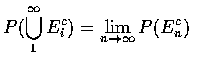 $\displaystyle P(\bigcup_1^\infty E_i^c)=\lim_{n \rightarrow \infty}P(E_n^c)$