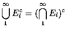 $\displaystyle\bigcup_1^\infty E_i^c = (\bigcap_1^\infty E_i)^c $