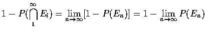 $\displaystyle1-P(\bigcap_1^\infty E_i)=\lim_{n \rightarrow \infty}[1 - P(E_n)]
=1-\lim_{n \rightarrow \infty}P(E_n) $