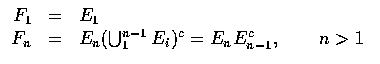 $\displaystyle\begin{array}{rcl}
F_1&=&E_1\\
F_n&=&E_n(\bigcup_{1}^{n-1}E_i)^c=E_nE_{n-1}^c,\qquad n>1
\end{array}$