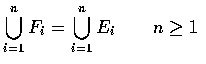 $\displaystyle\bigcup_{i=1}^nF_i=\bigcup_{i=1}^nE_i \qquad n\geq 1$