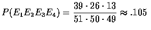 $\displaystyle P(E_1E_2E_3E_4)=\frac{39\cdot 26\cdot 13}{51\cdot 50\cdot 49}\approx .105$