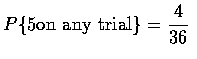 $\displaystyle P\{5 \mbox{on any trial}\}=\frac{4}{36}$