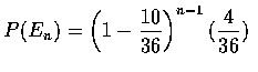 $\displaystyle P(E_n)=\left (1-\frac{10}{36}\right )^{n-1}(\frac{4}{36})$