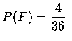 $\displaystyle P(F)=\frac{4}{36}$
