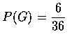 $\displaystyle P(G)=\frac{6}{36}$