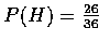 $P(H)=\frac{26}{36}$