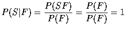 $\displaystyle P(S\vert F)=\frac{P(SF)}{P(F)}=\frac{P(F)}{P(F)}=1$