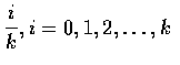 $\displaystyle\frac{i}{k},i=0,1,2,\ldots ,k$