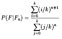 $\displaystyle P(F\vert F_n)=\frac{\displaystyle\sum_{i=0}^k (i/k)^{n+1}}{\displaystyle\sum_{j=0}^k (j/k)^n}$